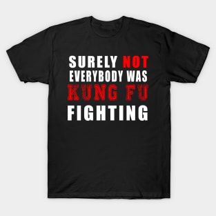 Surely Not Everybody Was Kung Fu fighting T-Shirt